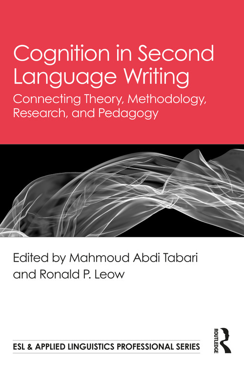 Cognition in Second Language Writing (Connecting Theory, Methodology, Research, and Pedagogy) by Mahmoud Abdi Tabari, Ronald P. Leow, 9781032959368