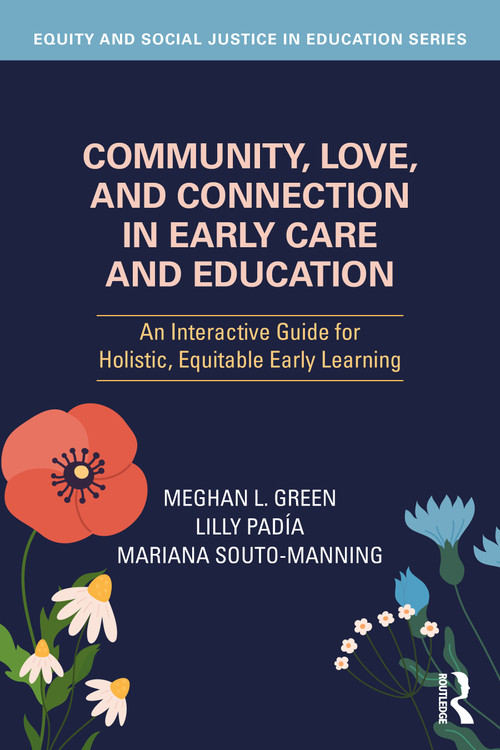 Community, Love, and Connection in Early Care and Education (An Interactive Guide for Holistic, Equitable Early Learning) by Meghan L. Green, Lilly Padía, Mariana Souto-Manning, 9781041092070
