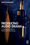 Producing Audio Drama (A Practical Guide for Radio and Podcasting) by Daithí McMahon, 9781032822860