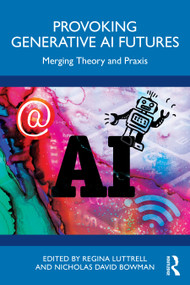 Provoking Generative AI Futures (Merging Theory and Praxis) by Regina Luttrell, Nicholas David Bowman, 9781032783895