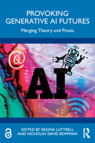 Provoking Generative AI Futures (Merging Theory and Praxis) by Regina Luttrell, Nicholas David Bowman, 9781032783895