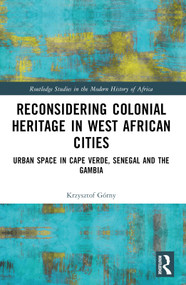 Reconsidering Colonial Heritage in West African Cities (Urban Space in Cape Verde, Senegal and The Gambia) by Krzysztof Górny, 9781032531786