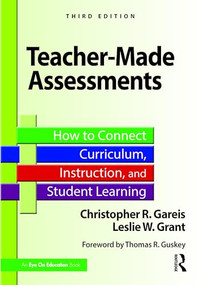 Teacher-Made Assessments (How to Connect Curriculum, Instruction, and Student Learning) by Christopher R. Gareis, Leslie W. Grant, 9781041121411