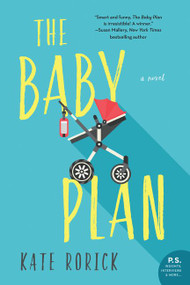 The Baby Plan (A Novel) by Kate Rorick, 9780062684417