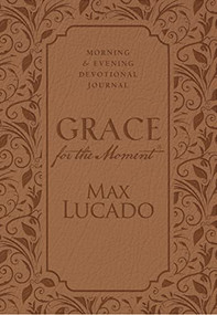 Grace for the Moment: Morning and Evening Devotional Journal, Hardcover (Inspirational Thoughts for Each Day of the Year (A 365-Day Devotional)) by Max Lucado, 9781400322824