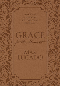 Grace for the Moment: Morning and Evening Devotional Journal, Hardcover (Inspirational Thoughts for Each Day of the Year (A 365-Day Devotional)) by Max Lucado, 9781400322824