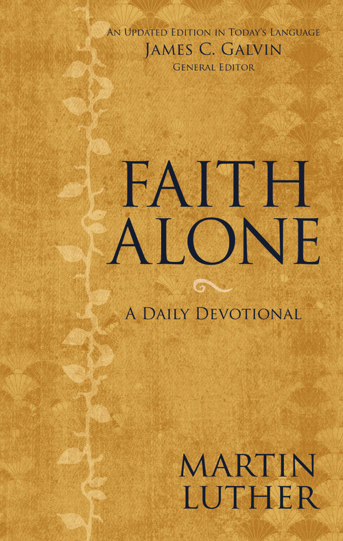 Faith Alone (A Daily Devotional) by Martin Luther, James C. Galvin, 9780310469438