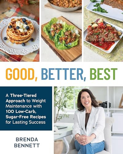 Good, Better, Best (A Three-Tiered Approach to Weight Maintenance with 100 Low-Carb, Sugar-Free Recipes for Lasting Success) by Brenda Bennett, 9781628605457