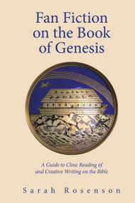 Fan Fiction on the Book of Genesis (A Guide to Close Reading of and Creative Writing on the Bible) by Sarah Rosenson, 9798887198767
