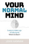 Your Normal Mind (Evolution's Hidden Logic of Suffering … And What to Do About It) by John Hannan, 9781923011632