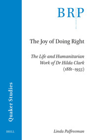 The Joy of Doing Right (The Life and Humanitarian Work of Dr Hilda Clark (1881-1955)) by Linda Palfreeman, 9789004760387