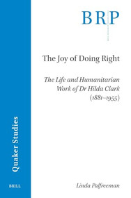 The Joy of Doing Right (The Life and Humanitarian Work of Dr Hilda Clark (1881-1955)) by Linda Palfreeman, 9789004760387