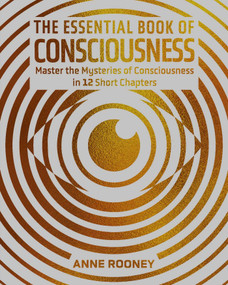 The Essential Book of Consciousness (Master the Mysteries of Consciousness in 12 Short Chapters) by Anne Rooney, 9781398858312