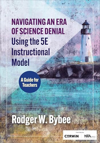 Navigating an Era of Science Denial Using the 5E Instructional Model (A Guide for Teachers) by Rodger W. Bybee, 9798348811440