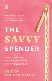 The Savvy Spender (How to make, save and grow your wealth in seven simple steps) by Megan Micklewright, 9781804093122
