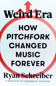 Weird Era (How Pitchfork Changed Music Forever: A Memoir) by Ryan Schreiber, 9780374605506
