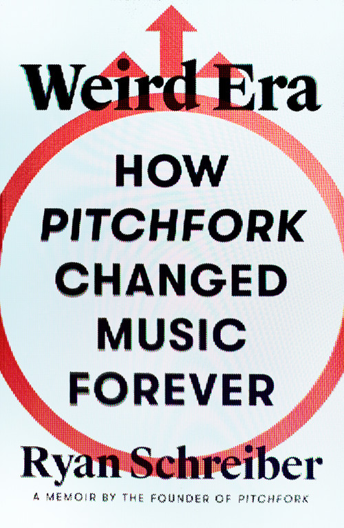Weird Era (How Pitchfork Changed Music Forever: A Memoir) by Ryan Schreiber, 9780374605506