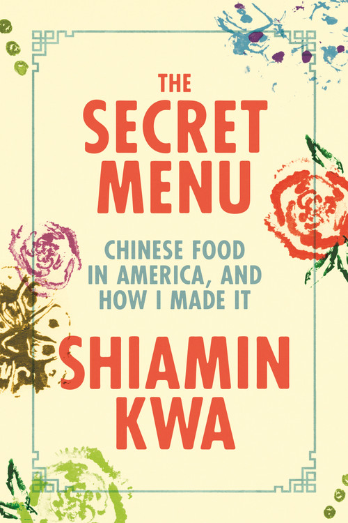 The Secret Menu (Chinese Food in America, and How I Made It) by Shiamin Kwa, 9780374616120