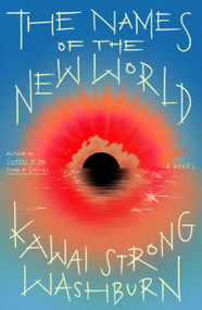 The Names of the New World (A Novel) by Kawai Strong Washburn, 9780374619701