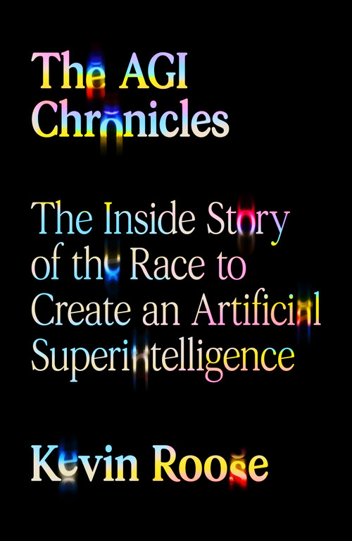 The AGI Chronicles (The Inside Story of the Race to Create an Artificial Superintelligence) by Kevin Roose, 9780374618759
