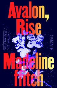 Avalon, Rise (A Novel) by Madeline ffitch, 9780374617769