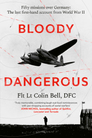 Bloody Dangerous (Fifty missions over Germany: The last first-hand account from WW2) by Colin Bell, 9780349148991