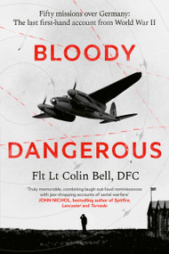 Bloody Dangerous (Fifty missions over Germany: The last first-hand account from WW2) by Colin Bell, 9780349148991