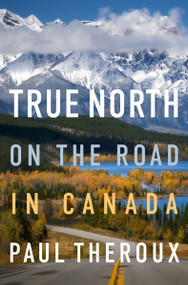 True North (On the Road in Canada) - 9780358451303 by Paul Theroux, 9780358451303