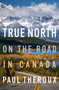 True North (On the Road in Canada) - 9780358451303 by Paul Theroux, 9780358451303