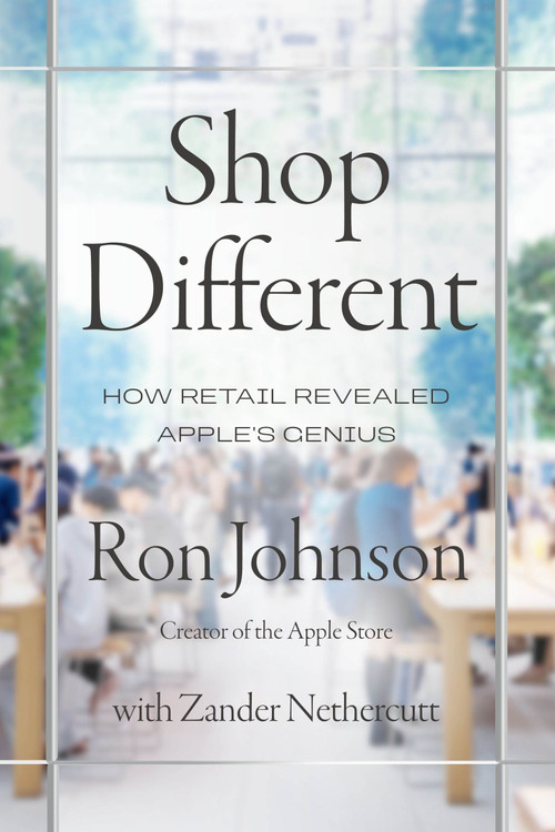 Shop Different (How Retail Revealed Apple's Genius) by Ron Johnson, Zander Nethercutt, 9780063456952