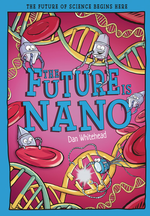 The Future Is Nano (The Future of Science Begins Here) by Dan Whitehead, Brian Anderson, 9781835694947