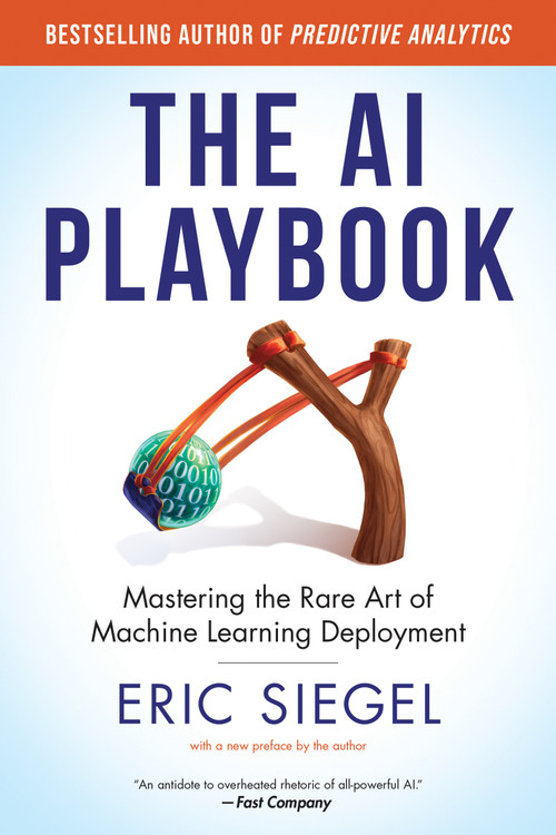 The AI Playbook, with a new preface by the author (Mastering the Rare Art of Machine Learning Deployment) - 9780262057240 by Eric Siegel, 9780262057240