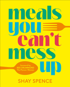 Meals You Can't Mess Up (100+ Actually Easy Recipes for Big Flavor with Little Effort) by Shay Spence, Ree Drummond, 9780593968710