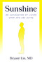 Sunshine (An Exploration of Living When You Are Dying) by Bryant Lin, MD, 9798217089680
