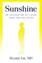 Sunshine (An Exploration of Living When You Are Dying) by Bryant Lin, MD, 9798217089680