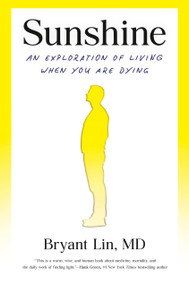 Sunshine (An Exploration of Living When You Are Dying) by Bryant Lin, MD, 9798217089680