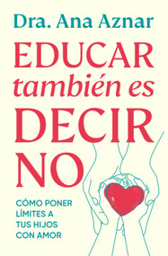 Educar también es decir no / Parenting Also Means Saying No (Spanish Edition) by Dra. Ana Aznar, 9788410467491