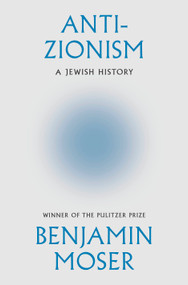 Anti-Zionism (A Jewish History) by Benjamin Moser, 9780385551243