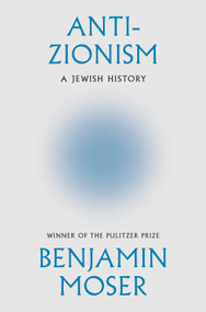 Anti-Zionism (A Jewish History) by Benjamin Moser, 9780385551243
