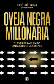 Oveja negra millonaria. Claves para el éxito sin seguir la corriente / Millionaire Black Sheep (Spanish Edition) by José Luis Sena, 9788466680974