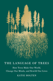 The Language of Trees (Special Edition) (How Trees Make Our World, Change Our Minds, and Rewild Our Lives) by Katie Holten, 9781638935025