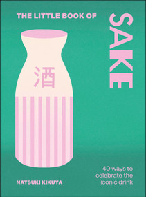 The Little Book of Sake (40 Ways to Celebrate the Iconic Drink) by Natsuki Kikuya, 9798217312290