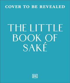 The Little Book of Sake (40 Ways to Celebrate the Iconic Drink) by DK, Natsuki Kikuya, 9798217312290