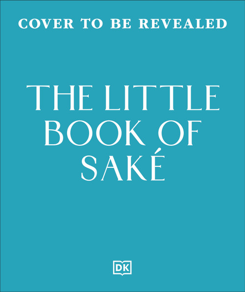 The Little Book of Sake (40 Ways to Celebrate the Iconic Drink) by DK, Natsuki Kikuya, 9798217312290