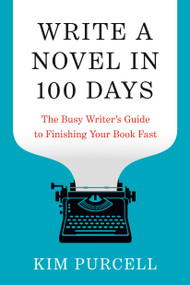 Write a Novel in 100 Days (The Busy Writer's Guide to Finishing Your Book Fast) by Kim Purcell, 9780593837429