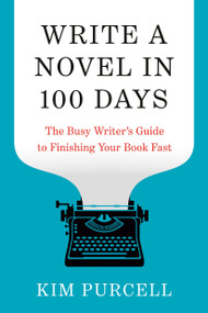 Write a Novel in 100 Days (The Busy Writer's Guide to Finishing Your Book Fast) by Kim Purcell, Donald Maass, 9780593837429