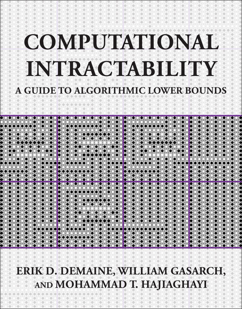 Computational Intractability (A Guide to Algorithmic Lower Bounds) by Erik D. Demaine, William Gasarch, Mohammad T. Hajiaghayi, 9780262550772