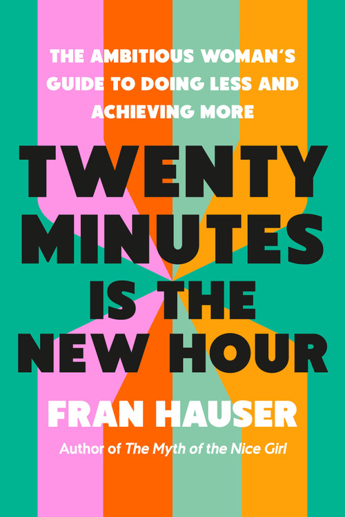 Twenty Minutes Is the New Hour (The Ambitious Woman's Guide to Doing Less and Achieving More) by Fran Hauser, 9798217087143