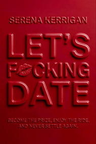 Let's F*cking Date (Become the Prize, Enjoy the Ride, and Never Settle Again) by Serena Kerrigan, 9798217089086