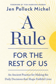A Rule for the Rest of Us (An Ancient Practice for Making the Daily Decisions that Shape Faithful Lives) by Jen Pollock Michel, Tish Harrison Warren, 9798217152285